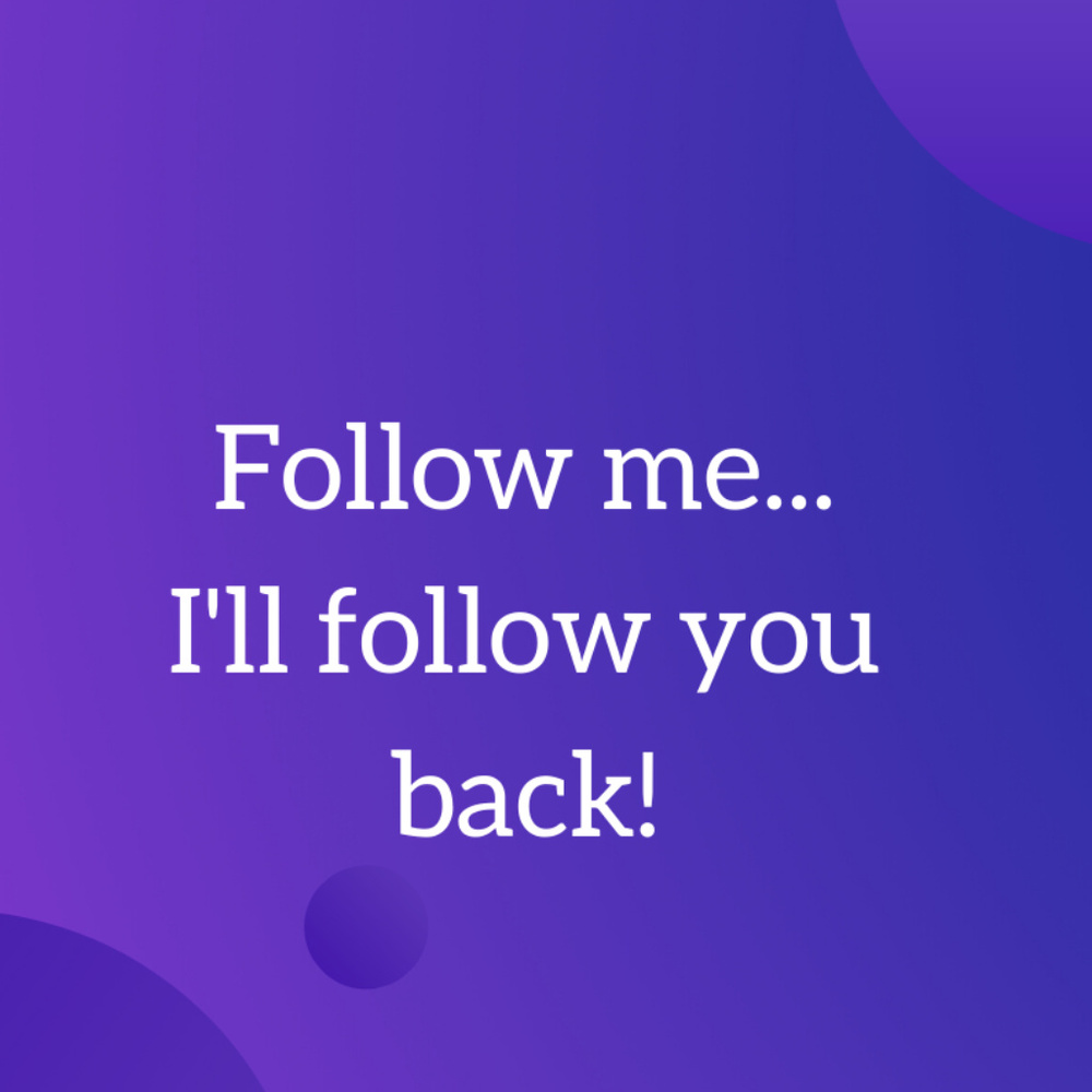 Follow me...I'll follow you back!